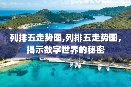 列排五走势图,列排五走势图，揭示数字世界的秘密