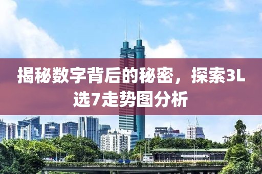 揭秘数字背后的秘密，探索3L选7走势图分析