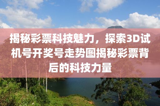 揭秘彩票科技魅力，探索3D试机号开奖号走势图揭秘彩票背后的科技力量