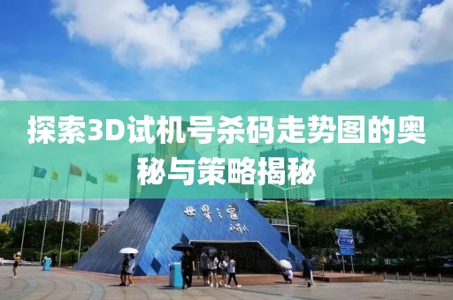 探索3D试机号杀码走势图的奥秘与策略揭秘