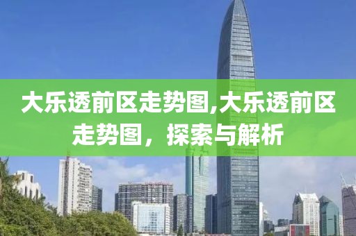 大乐透前区走势图,大乐透前区走势图，探索与解析