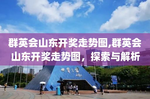 群英会山东开奖走势图,群英会山东开奖走势图，探索与解析