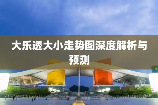 大乐透大小走势图深度解析与预测