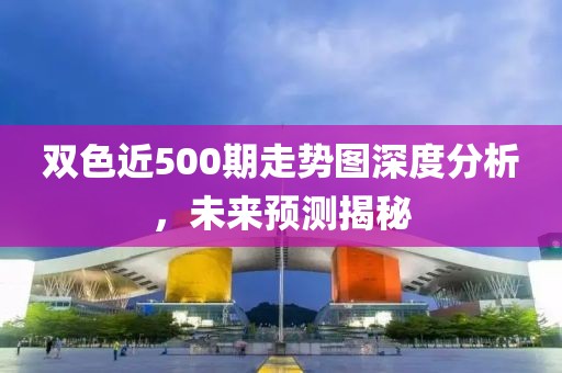 双色近500期走势图深度分析，未来预测揭秘