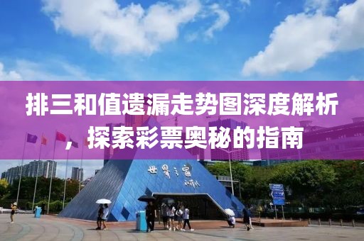 排三和值遗漏走势图深度解析，探索彩票奥秘的指南