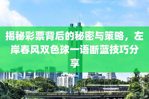 揭秘彩票背后的秘密与策略，左岸春风双色球一语断蓝技巧分享