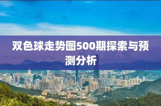 双色球走势图500期探索与预测分析