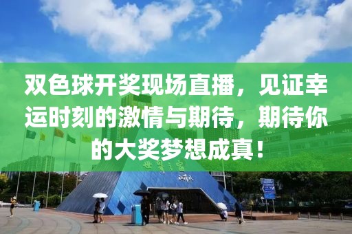 双色球开奖现场直播，见证幸运时刻的激情与期待，期待你的大奖梦想成真！