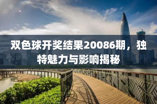 双色球开奖结果20086期，独特魅力与影响揭秘