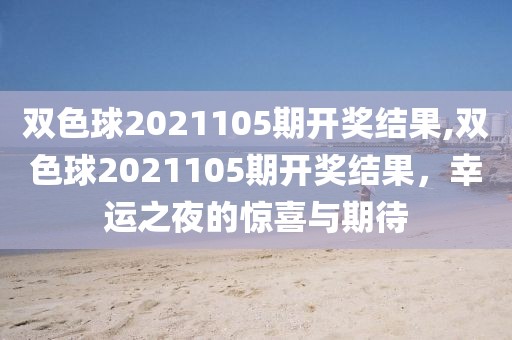 双色球2021105期开奖结果,双色球2021105期开奖结果，幸运之夜的惊喜与期待