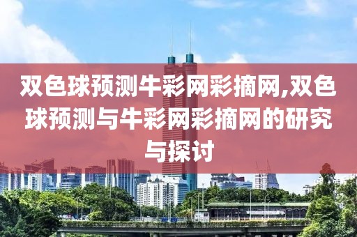 双色球预测牛彩网彩摘网,双色球预测与牛彩网彩摘网的研究与探讨