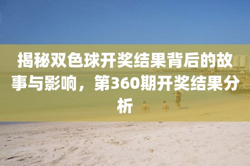 揭秘双色球开奖结果背后的故事与影响，第360期开奖结果分析