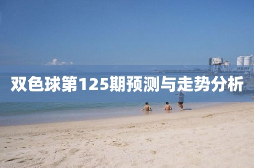 双色球第125期预测与走势分析