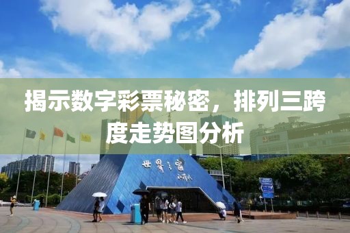 揭示数字彩票秘密，排列三跨度走势图分析