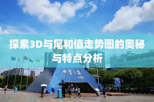 探索3D与尾和值走势图的奥秘与特点分析