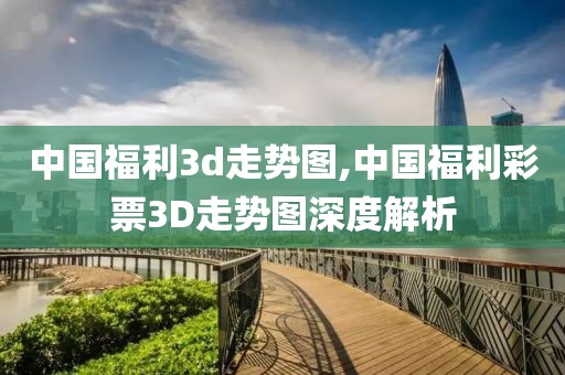 中国福利3d走势图,中国福利彩票3D走势图深度解析